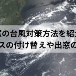 出窓の台風対策方法を紹介！窓ガラスの付け替えや出窓の撤去も。